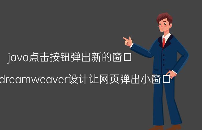 java点击按钮弹出新的窗口 如何用dreamweaver设计让网页弹出小窗口，像商业网站那些广告窗口？拜托了各位，谢谢？